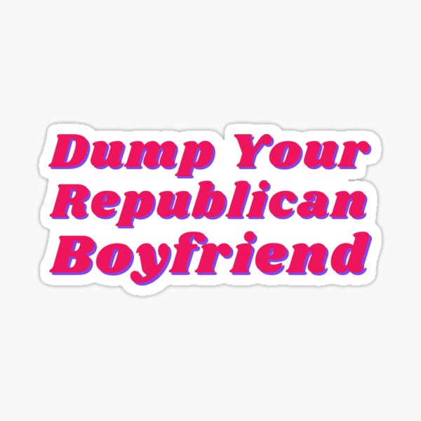 Item preview, Dump Your Republican Boyfriend designed and sold by CS Cairo.