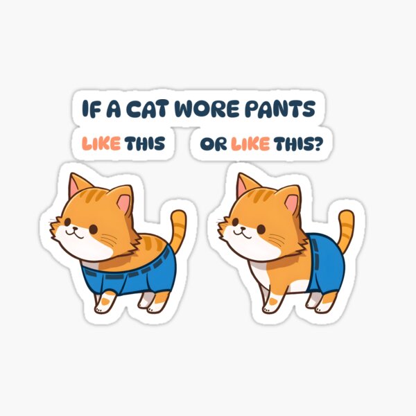 If a cat wore pants, cute cat wearing 2 styles of pants, with quote  Sticker for Sale by CuteCrafter