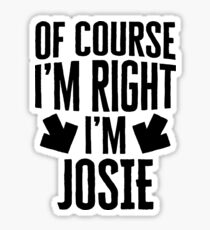 I’m Right I’m Josie Sticker & T-Shirt - Gift For Josie Sticker