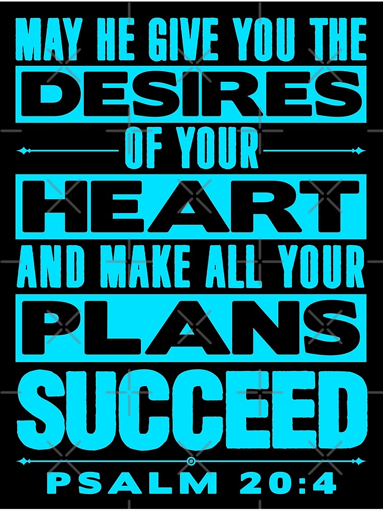 Psalm 20:4 May He Give You The Desires Of Your Heart Poster