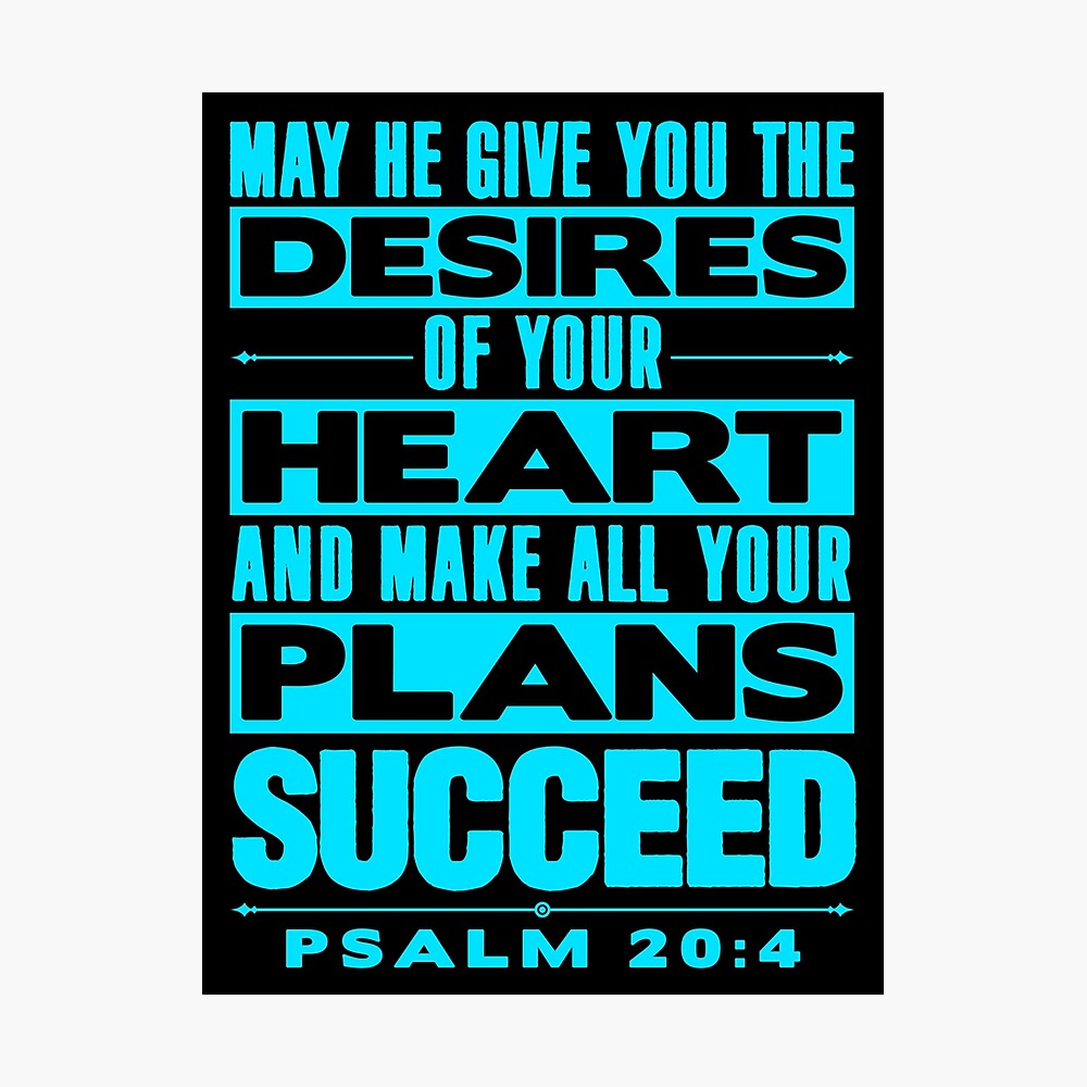 Psalm 20:4 May He Give You The Desires Of Your Heart Poster