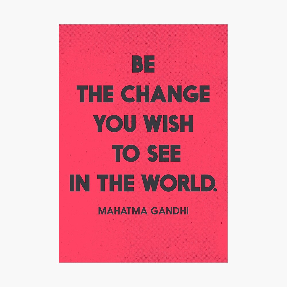 Poster Soyez Le Changement Que Vous Souhaitez Voir Dans Le Monde Citation Du Mahatma Gandhi Pour Les Droits De L Homme La Liberte La Justice Pour L Inspiration Et La Motivation Par