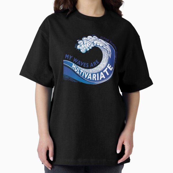 My Waves are Multivariate: ICPSR Summer Program Oversized T-Shirt