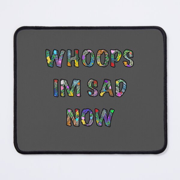 Item preview, Whoops I'm Sad Now designed and sold by jtaylor97.