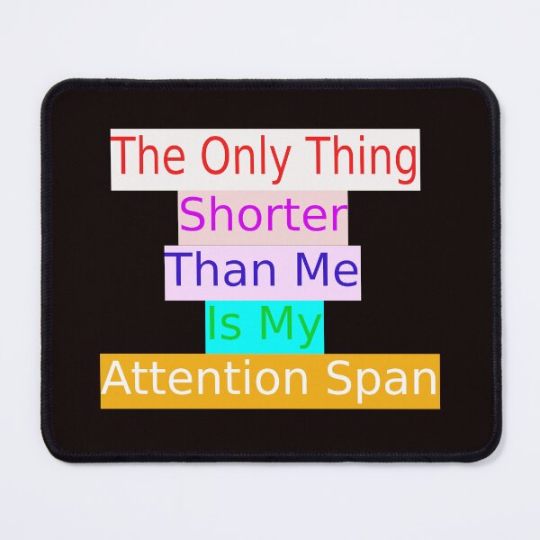 Item preview, The Only Thing Shorter Than Me Is My Attention Span designed and sold by Viktor Kabbach.