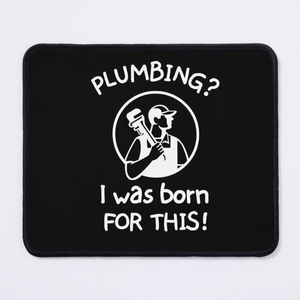 Item preview, Plumbing? I was born for this! designed and sold by mksjr.