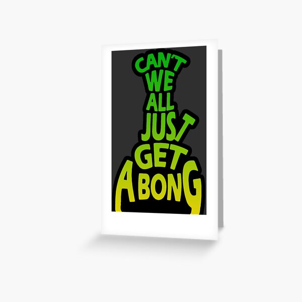 Can't We All Just Get A Bong Greeting Card