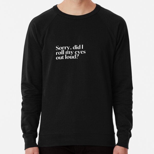 Item preview, Sorry, did I roll my eyes out loud? designed and sold by FIIIRE.
