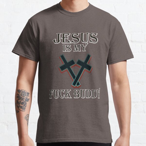 Jesus is my F*ck Buddy Classic T-Shirt