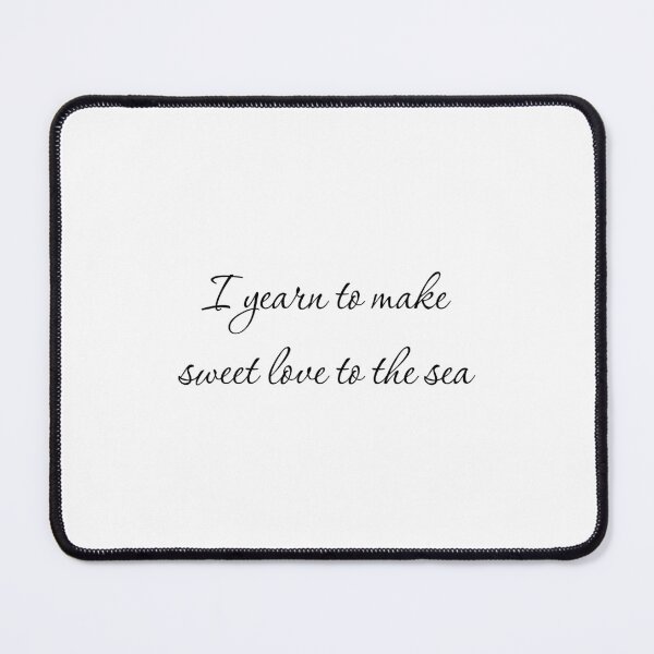 Item preview, I yearn to make sweet love to the sea OFMD designed and sold by zoocuties.