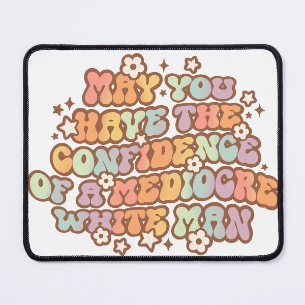 Item preview, May You Have The Confidence Of A Mediocre White Man designed and sold by Unish.