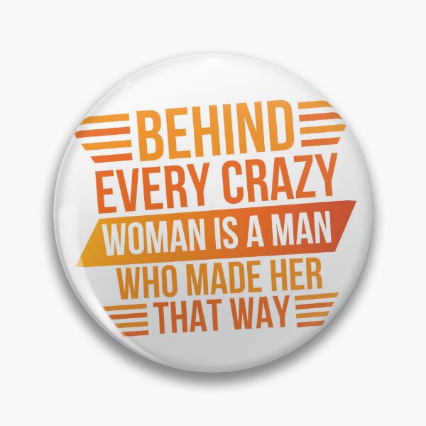 Item preview, Behind Every Crazy Woman Is A Man Who Made Her That Way designed and sold by designerpriti.