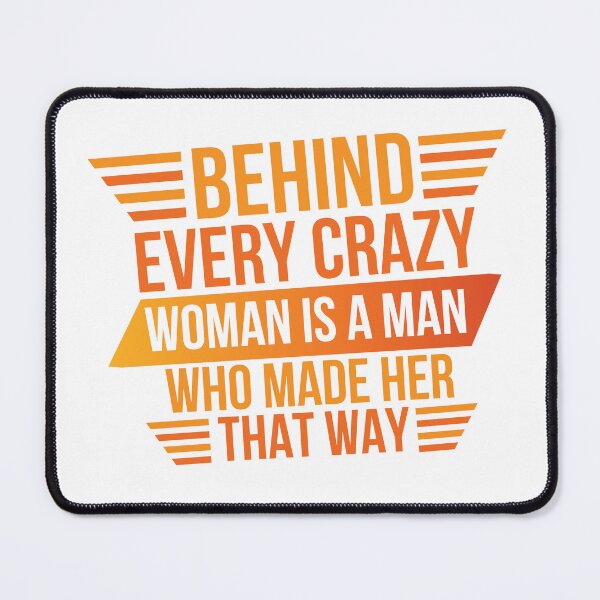 Item preview, Behind Every Crazy Woman Is A Man Who Made Her That Way designed and sold by designerpriti.