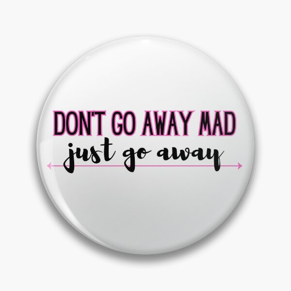 Artikelvorschau, Don't go away mad - just go away entworfen und verkauft von jechaiyells.