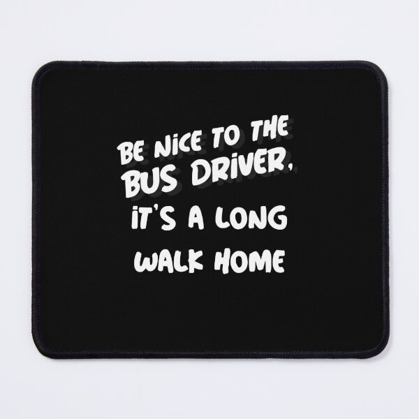 Item preview, Be Nice to the Bus Driver It’s a Long Walk Home designed and sold by Winter--Flowers.