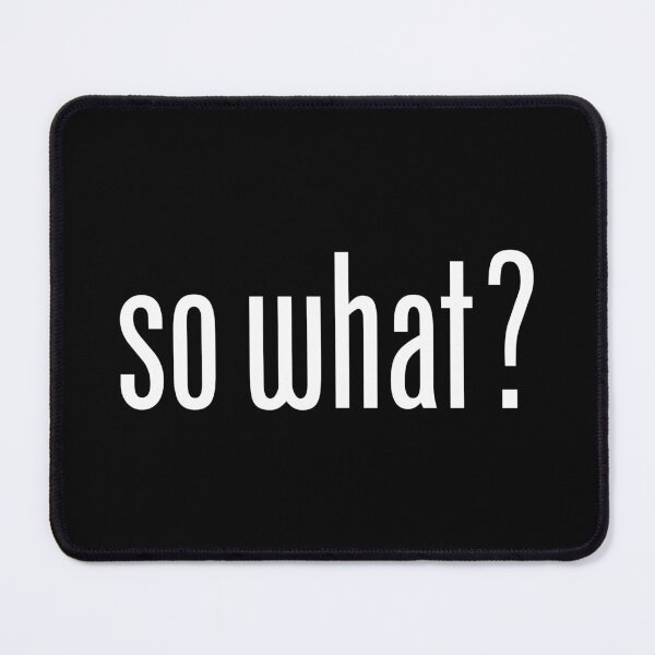 Item preview, So What? designed and sold by Johnny-Zero.