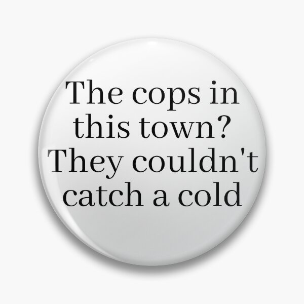 Item preview, The cops in this town? They couldn't catch a cold designed and sold by Gabriele Marcucci.
