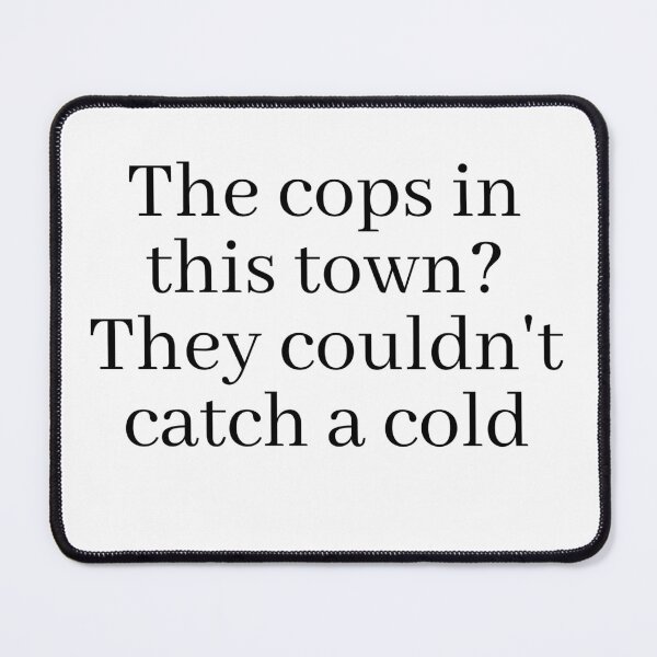 Item preview, The cops in this town? They couldn't catch a cold designed and sold by Gabriele Marcucci.