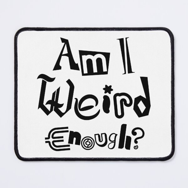 Item preview, Am I Weird Enough? Dark Font Ed. designed and sold by jpenfield designs.