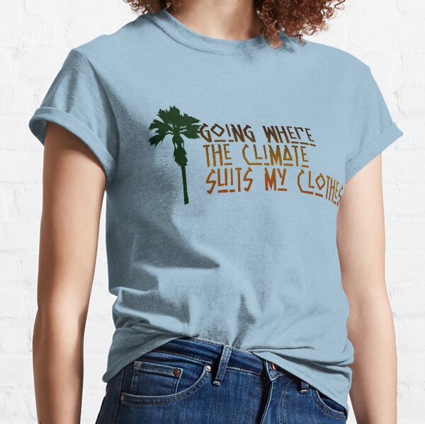 Going Where The Climate Suits my Clothes Classic T-Shirt