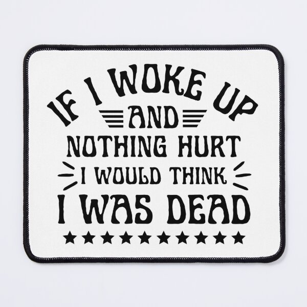 Item preview, If I Woke Up And Nothing Hurt I Would Think I Was Dead designed and sold by designerpriti.