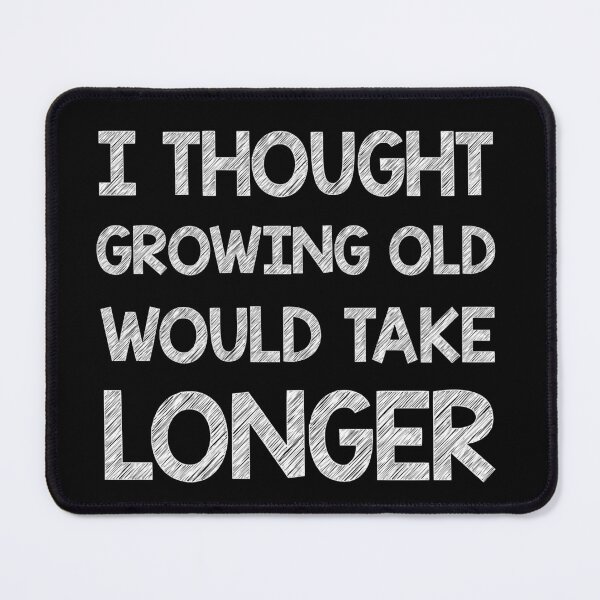 Item preview, I thought growing old would take longer designed and sold by Skipperatthebay.