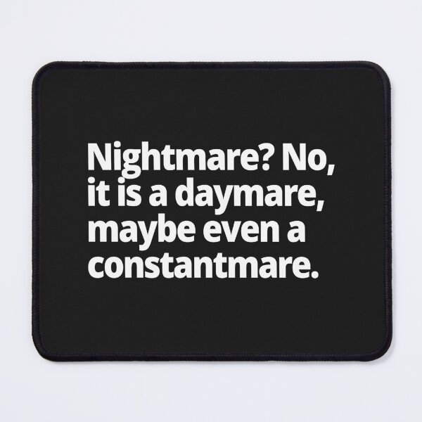 Item preview, Nightmare? No, it is a daymare, maybe even a constantmare. designed and sold by WittyChest.