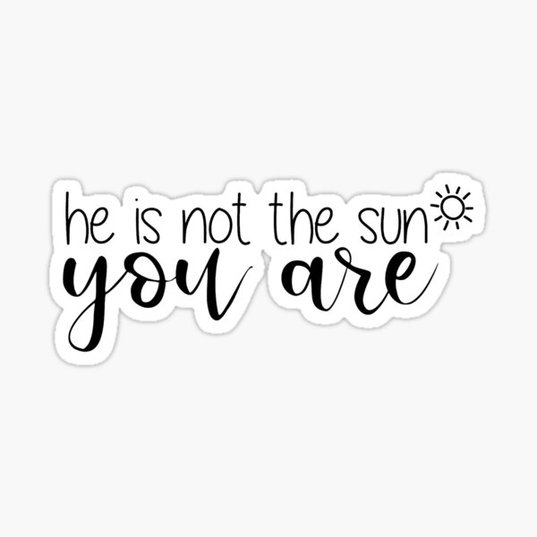 He's Not The Sun You Are Sticker