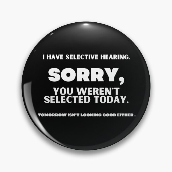 Item preview, I HAVE SELECTIVE HEARING. SORRY, YOU WEREN'T SELECTED TODAY. TOMORROW ISN'T LOOKING GOOD EITHER. designed and sold by CREATIVELEANS ⭐️⭐️⭐️⭐️⭐️.