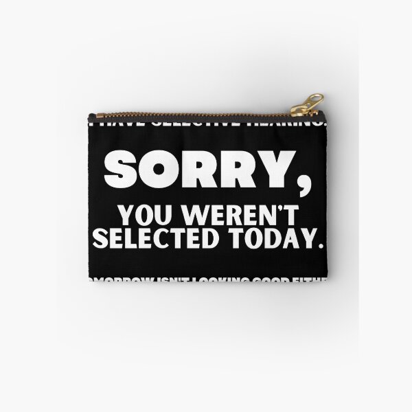 Item preview, I HAVE SELECTIVE HEARING. SORRY, YOU WEREN'T SELECTED TODAY. TOMORROW ISN'T LOOKING GOOD EITHER. designed and sold by CREATIVELEANS ⭐️⭐️⭐️⭐️⭐️.