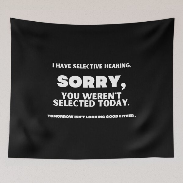 Item preview, I HAVE SELECTIVE HEARING. SORRY, YOU WEREN'T SELECTED TODAY. TOMORROW ISN'T LOOKING GOOD EITHER. designed and sold by CREATIVELEANS ⭐️⭐️⭐️⭐️⭐️.