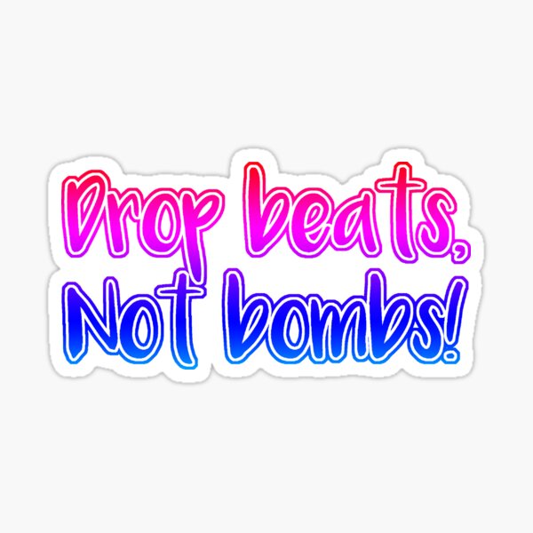 Drop Beats, Not Bombs! Sticker