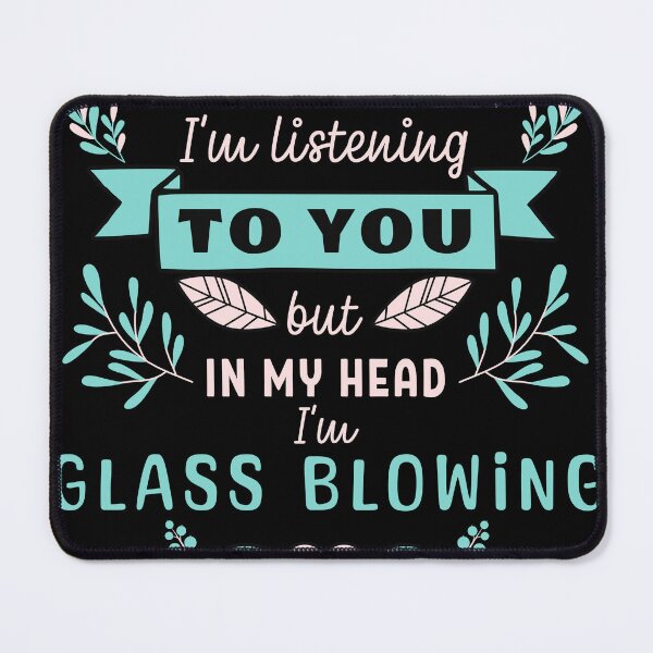 Item preview, It might look like I'm listening to you but in my head I'm Glass blowing designed and sold by cutefashion.