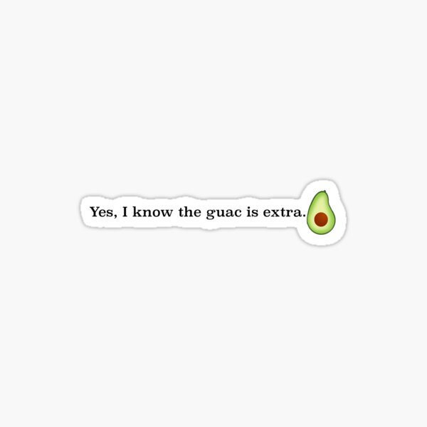 Yes, I know the guac is extra. Sticker