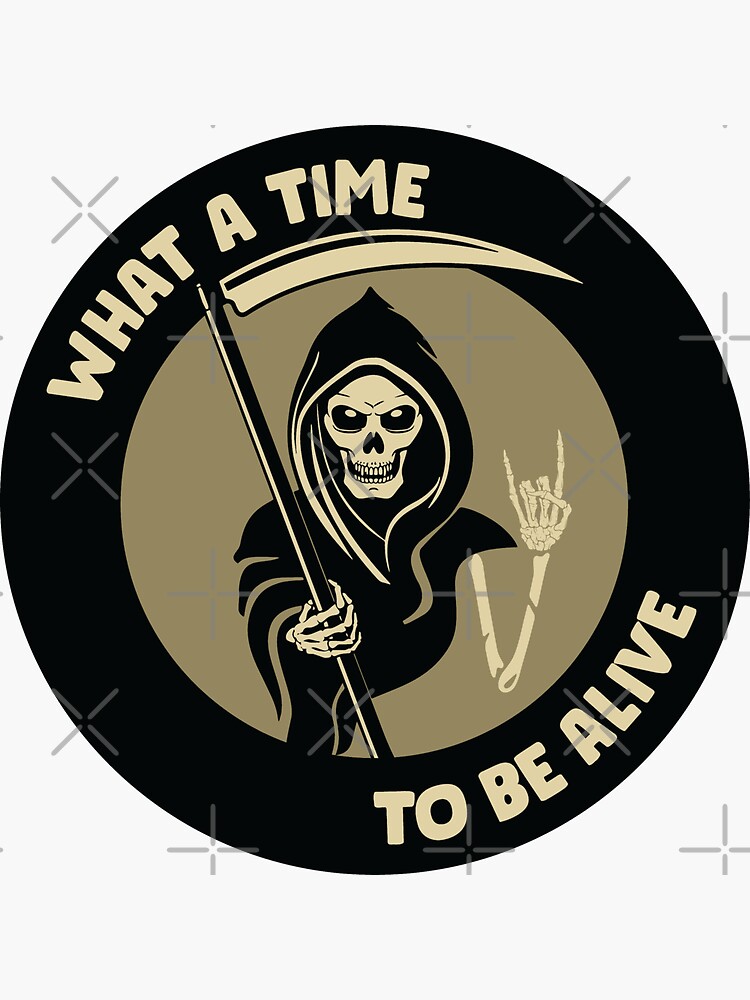 "What A Time To Be Alive" Sticker for Sale by FineArt03 Redbubble