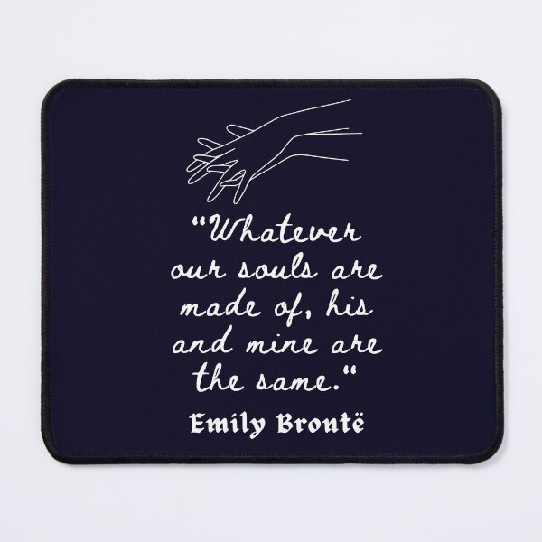 Item preview, Emily Brontë quote: Whatever our souls are made of, his and mine are the same. designed and sold by artbleed.