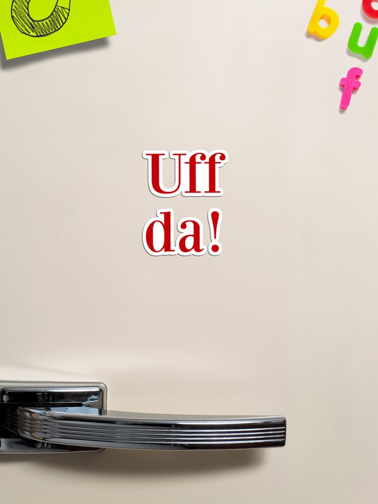 Uff Da: Used to express bafflement, surprise, relief, exhaustion