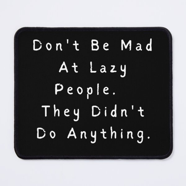 Item preview, Don't Be Mad At Lazy People.  They Didn't Do Anything. designed and sold by Teepocalypse.