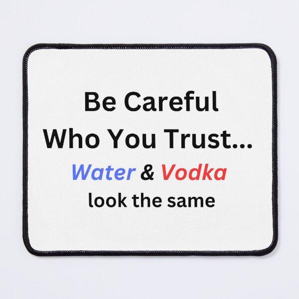 Item preview, Be Careful Who You Trust - Water & Vodka designed and sold by PoliticalArtist.