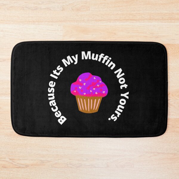 Item preview, Because Its My Muffin Not Yours designed and sold by 6 Ex Boyfriends.