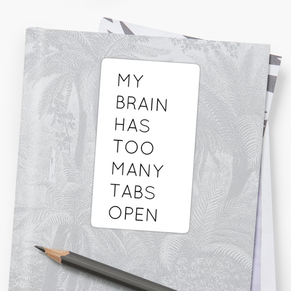 My Brain Has Too Many Tabs Open Sticker By Rayahws Redbubble
