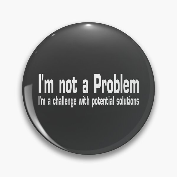 Item preview, I'm not a problem, I'm a challenge with potential solutions designed and sold by Era-of-Traveler.