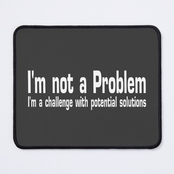 Item preview, I'm not a problem, I'm a challenge with potential solutions designed and sold by Era-of-Traveler.