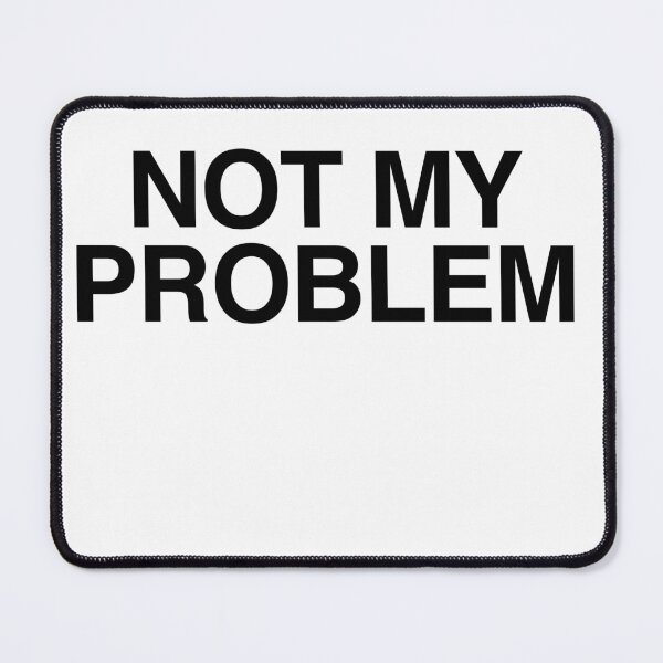Item preview, Not My Problem Funny Saying designed and sold by mastinroyeau.
