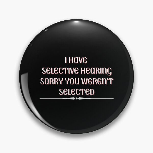 Item preview, Funny I Have Selective Hearing Sorry You Weren't Selected designed and sold by MagicSD Designs.