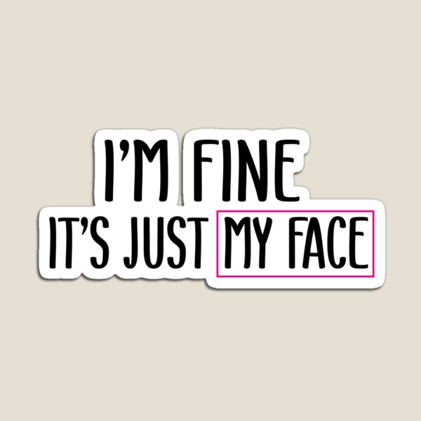 I'm fine it's just my face, funny water bottle sticker, laptop sticker