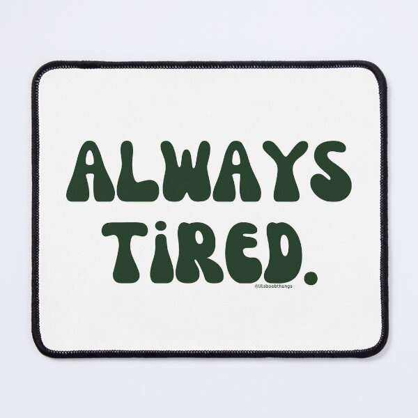 Item preview, Always Tired, v26 | @lilsboobthangs designed and sold by lilsboobthangs.