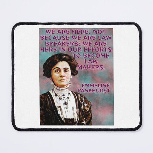 Item preview, Radical Feminist Quote - Emmeline Pankhurst - We Are Here Not Because We Are Law Breakers We Are Here In Our Efforts To Become Law Makers designed and sold by LethalPixieDust.