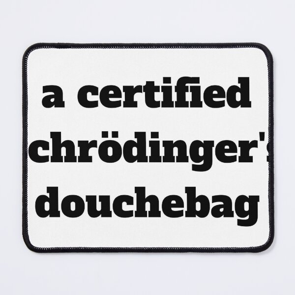 Item preview, A Certified Schrodinger Douchebag designed and sold by ArtIsSixthSense.