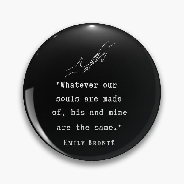 Item preview, Copy of  Emily Brontë quote: Whatever our souls are made of, his and mine are the same. designed and sold by artbleed.